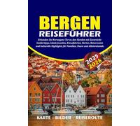 BERGEN REISEFÜHRER 2025 - 2026: Erkunden Sie Norwegens Tor zu den Fjorden mit Zuversicht: Insidertipps, lokale Juwelen, Kreuzfahrten, Karten, ... für Familien, Paare und Alleinreisende