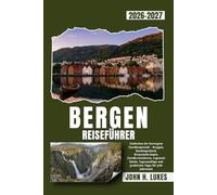 BERGEN REISEFÜHRER 2026-2027: Entdecken Sie Norwegens Fjordhauptstadt - Bryggen, Hardangerfjord, Bergwanderungen, Fjordkreuzfahrten, regionale Küche, ... und praktische Tipps für jede Jahreszeit