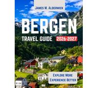 BERGEN TRAVEL GUIDE 2026-2027: A Complete Guide to Bryggen, Fjords, Scenic Railways, Local Cuisine, Day Trips, Suggested Itineraries, Maps, and ... Exploring Western Norway (LIVE LIKE A LOCAL)