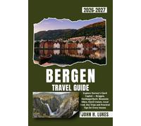 BERGEN TRAVEL GUIDE 2026-2027: Explore Norway's Fjord Capital - Bryggen, Hardangerfjord, Mountain Hikes, Fjord Cruises, Local Food, Day Trips and Practical Tips for Every Season