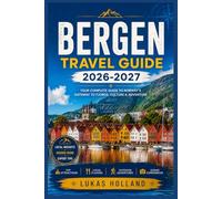 BERGEN TRAVEL GUIDE 2026-2027: Your Complete Companion to Norway's Fjord Capital, from Bryggen's Wooden Wharves to Mountain Trails, Local Food, and Coastal Day Trips