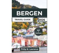 BERGEN TRAVEL GUIDE 2026: The Complete Norway Fjord City Companion With Day-by-Day Itineraries, Real Costs, Insider Routes, and Full-Color Maps From Bryggen to Flåm