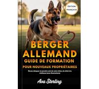 BERGER ALLEMAND GUIDE DE FORMATION POUR NOUVEAUX PROPRIÉTAIRES: Élever, éduquer et prendre soin de votre chien, du chiot à la vieillesse (avec illustrations) (La Série du Guide du Maître Chien)