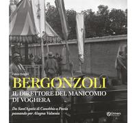Bergonzoli. Il direttore del manicomio di Voghera. Da Sant'Agata di Canobbio a Pavia passando per Alegna Valsesia