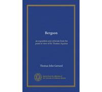 Bergson: an exposition and criticism from the point of view of St. Thomas Aquinas