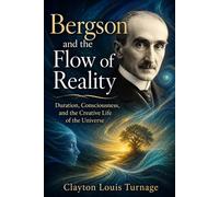 Bergson and the Flow of Reality: Duration, Consciousness, and the Creative Life of the Universe: 9 (The Architects of the Unknown: Scientists' Hidden Mystical Beliefs Revealed)