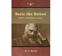 Beric the Briton: A Story of the Roman Invasion