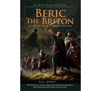 Beric the Briton: A Story of the Roman Invasion (Complete with Illustrated and Annotated)