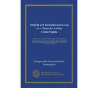Bericht der Reichskommission der Gewerkschaften Oesterreichs: an den Siebenten ordentlichen Kongress der gewerkschaften Oesterreichs und Beiträge zur ... ordentlichen Kongresses der gewerkschaften...
