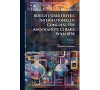 Bericht Über Den Iii. Internationalen Congress FÃ1/4r Angewandte Chemie Wien 1898