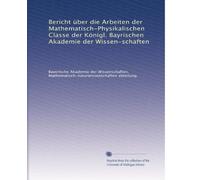Bericht über die Arbeiten der Mathematisch-Physikalischen er Königl. Bayrischen Akademie der Wissen-schaften