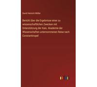 Bericht über die Ergebnisse einer zu wissenschaftlichen Zwecken mit Unterstützung der Kais. Akademie der Wissenschaften unternommenen Reise nach Constantinopel
