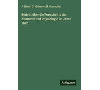 Bericht über die Fortschritte der Anatomie und Physiologie im Jahre 1870