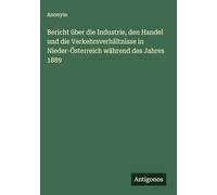 Bericht über die Industrie, den Handel und die Verkehrsverhältnisse in Nieder-Österreich während des Jahres 1889