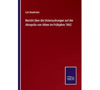 Bericht über die Untersuchungen auf der Akropolis von Athen im Frühjahre 1862