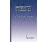 Bericht über die zur Bekanntmachung geeigneten Verhandlungen der Königlich-Preussischen Akademie der Wissenschaften zu Berlin: Volume 1