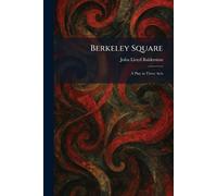 Berkeley Square: A Play in Three Acts