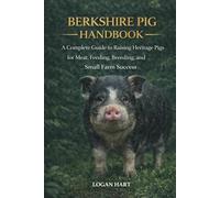 Berkshire Pig Handbook: A complete guide toRaising Heritage Pigs for Meat, Feeding, Breeding, and Small Farm Success