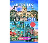BERLIJN REISGIDS 2025: Verken het hart van Duitsland met voorkennis en deskundige begeleiding over de rijke geschiedenis, levendige cultuur, must-see attracties van Berlijn en nog veel meer