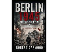 Berlin 1945: Fall of the Reich: A powerful, deeply human story of loss, endurance, and the fragile bonds that hold when everything else has fallen. (Robert Darwood WAR NOVELS)
