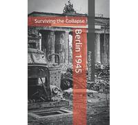 Berlin 1945: Surviving the Collapse