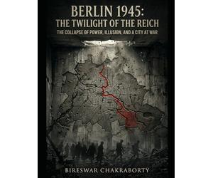 Berlin:1945 Twilight of the Reich: The Collapse of Power, Illusion, and a City at War: A gripping, meticulously researched World War II account of ... final days. (Real Cases That Still Haunt Us)