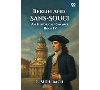 Berlin And Sans-SouciOr, Frederick The Great And His Friends An Historical Romance Book IV (Edition1)