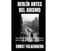 BERLÍN ANTES DEL ABISMO: Alemania 1918-1933: el camino hacia la destrucción de la República de Weimar