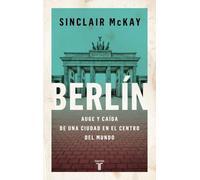 Berlín: Auge y caída de una ciudad en el centro del mundo (Historia)