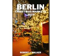 BERLIN CHRISTMAS MARKET 2025: An Insider's Travel Guide to Seasonal Events, Local Food and Holiday Adventures