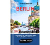 BERLIN CHRISTMAS MARKET GUIDE 2025/2026: A Detailed Manual with Insider Tips, Food, Holiday Shopping, Family Fun, and Hidden Gems