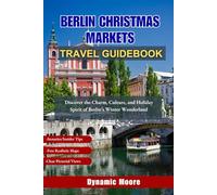 Berlin Christmas Markets Travel Guidebook: Discover the Charm, Culture, and Holiday Spirit of Berlin’s Winter Wonderland