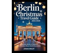 Berlin Christmas travel guide 2025/2026: Experience Berlin at Christmas: a complete guide to markets, music, food &seasonal joy.
