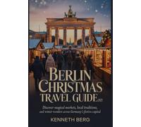 BERLIN CHRISTMAS TRAVEL GUIDE 2025: Discover magical markets, local traditions, and winter wonders across Germany’s festive capital