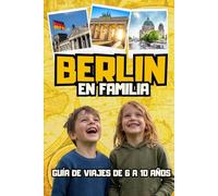 BERLIN EN FAMILIA. GUÍA DE VIAJES DE 6 A 10 AÑOS