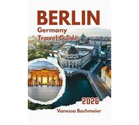Berlin Germany Travel Guide 2026: Maps, itineraries, local street food, film festival, family friendly tips, museums, art & culture, markets, and parks