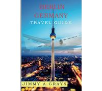 Berlin Germany Travel Guide: Walking through a city that never stops evolving