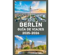 BERLÍN Guía de viajes 2025-2026: Explora el corazón de Alemania: Consejos de expertos, atracciones principales, secretos locales y consejos de viaje esenciales para una aventura inolvidable en Berlín.