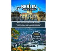 BERLIN GUIDE DE VOYAGE 2024-2025: Votre compagnon indispensable de la ville allemande, avec des lieux incontournables, des cartes détaillées et un guide gastronomique complet