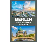 BERLIN Guide de voyage 2025-2026: Explorez le cœur de l'Allemagne : conseils d'initiés, principales attractions, secrets locaux et conseils de voyage ... pour une aventure berlinoise inoubliable