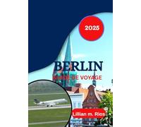 BERLIN GUIDE DE VOYAGE 2025: Au-delà du mur Découvrez la ville qui s'est reconstruite