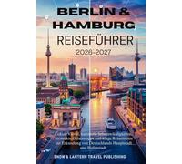 BERLIN & HAMBURG REISEFÜHRER 2026-2027: Lokale Viertel, kulturelle Sehenswürdigkeiten, versteckte Geheimtipps und kluge Reiserouten zur Erkundung von ... Travel Fakten- und FAQ-Serie (GERMAN))
