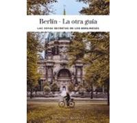 Berlín - La Otra Guía. Las Joyas Secretas De Sus Habitantes