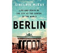 Berlin: Life and Death in the City at the Center of the World