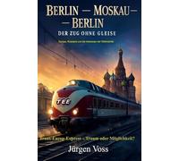 Berlin - Moskau - Berlin: Der Zug ohne Gleise - Trans-Europ-Express - Traum oder Möglichkeit?