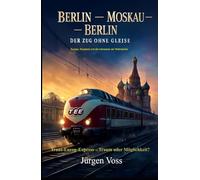 Berlin - Moskau - Berlin: Der Zug ohne Gleise - Trans-Europ-Express - Traum oder Möglichkeit?