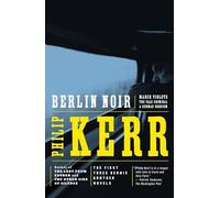 Berlin Noir: The First Three Bernie Gunther Novels