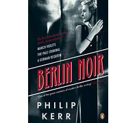 Berlin Noir: March Violets, The Pale Criminal, A German Requiem (Bernie Gunther, 1-3)