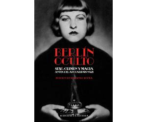 BERLÍN OCULTO: SEXO, CRIMEN Y MAGIA ANTES DEL APOCALIPSIS NAZI