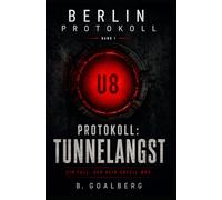 Berlin Protokoll - Band 1: Protokoll: Tunnelangst: Ein düsterer Berlin-Psychothriller über ein System, das Realität, Identität und Wahrheit neu schreibt